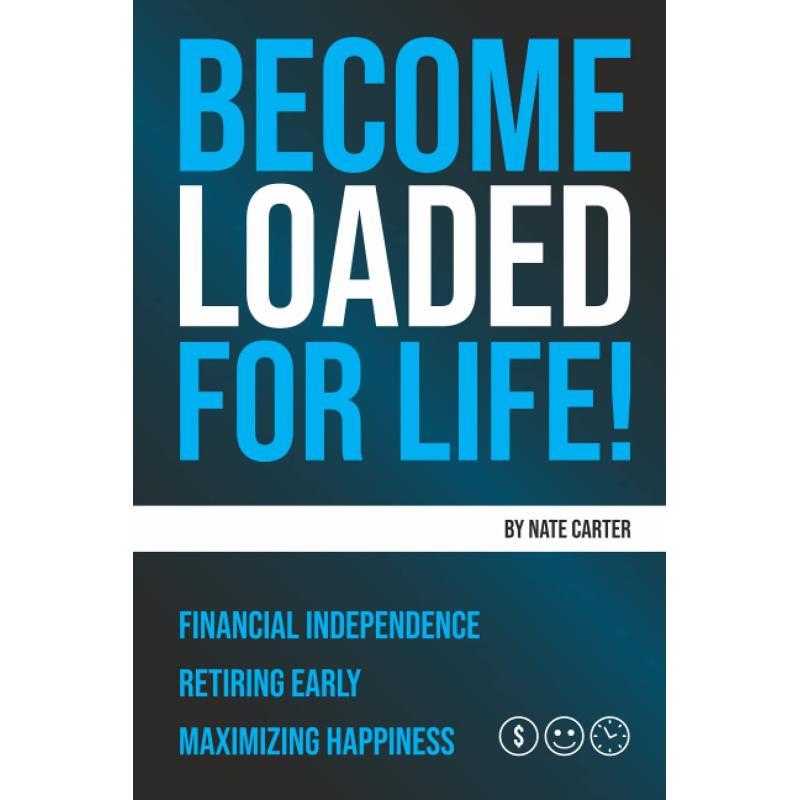 Become Loaded for Life: Achieve Financial Independence, Retire Early & Maximize Happiness - Personal Finance Strategy Book, Published 2019-12-21 by Bowker Identifier Services, English Language Edition